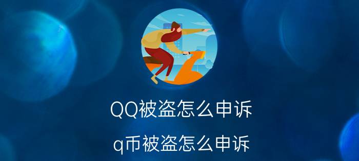 QQ被盗怎么申诉 q币被盗怎么申诉？